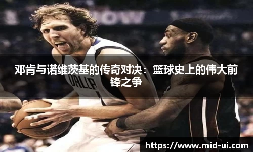 邓肯与诺维茨基的传奇对决：篮球史上的伟大前锋之争